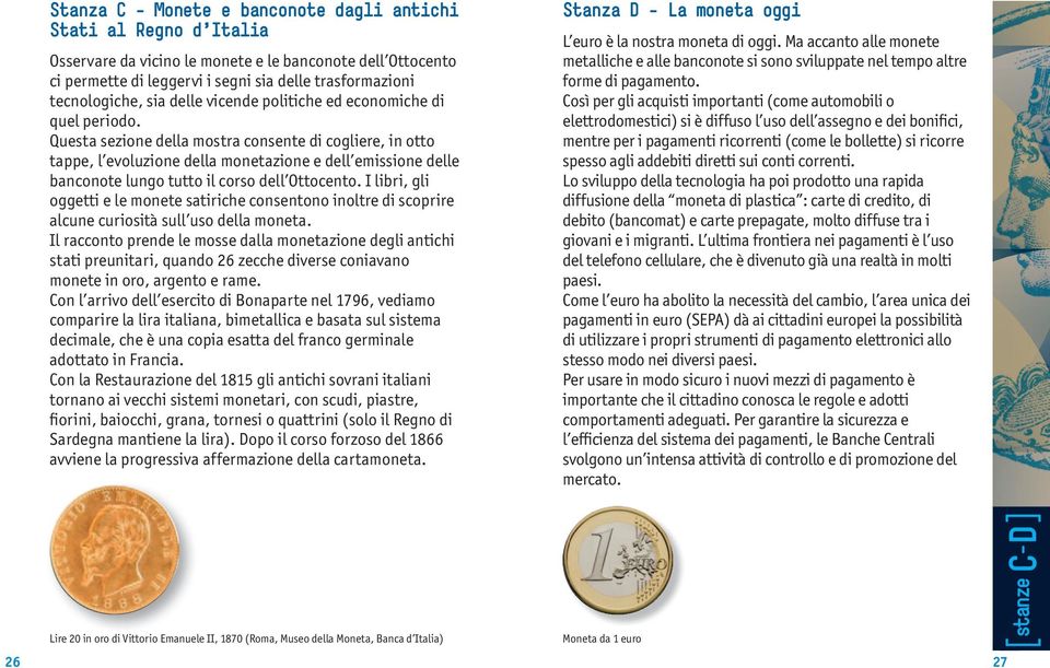 Questa sezione della mostra consente di cogliere, in otto tappe, l evoluzione della monetazione e dell emissione delle banconote lungo tutto il corso dell Ottocento.