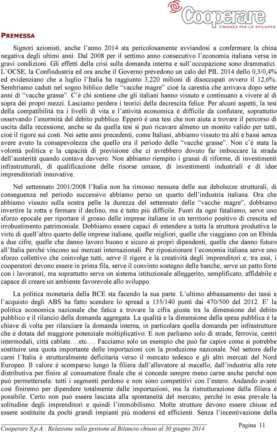 L OCSE, la Confindustria ed ora anche il Governo prevedono un calo del PIL 2014 dello 0,3/0,4% ed evidenziano che a luglio l Italia ha raggiunto 3,220 milioni di disoccupati ovvero il 12,6%.