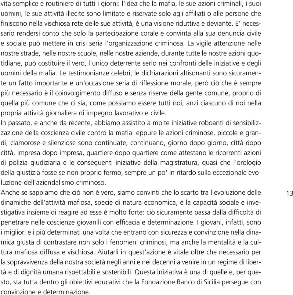 E' necessario rendersi conto che solo la partecipazione corale e convinta alla sua denuncia civile e sociale può mettere in crisi seria l'organizzazione criminosa.