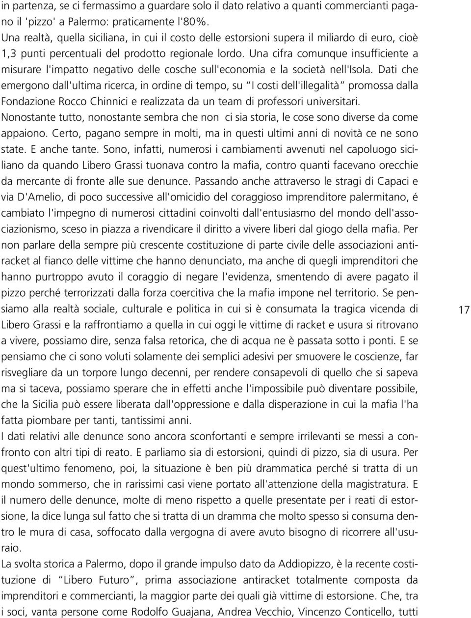 Una cifra comunque insufficiente a misurare l'impatto negativo delle cosche sull'economia e la società nell'isola.