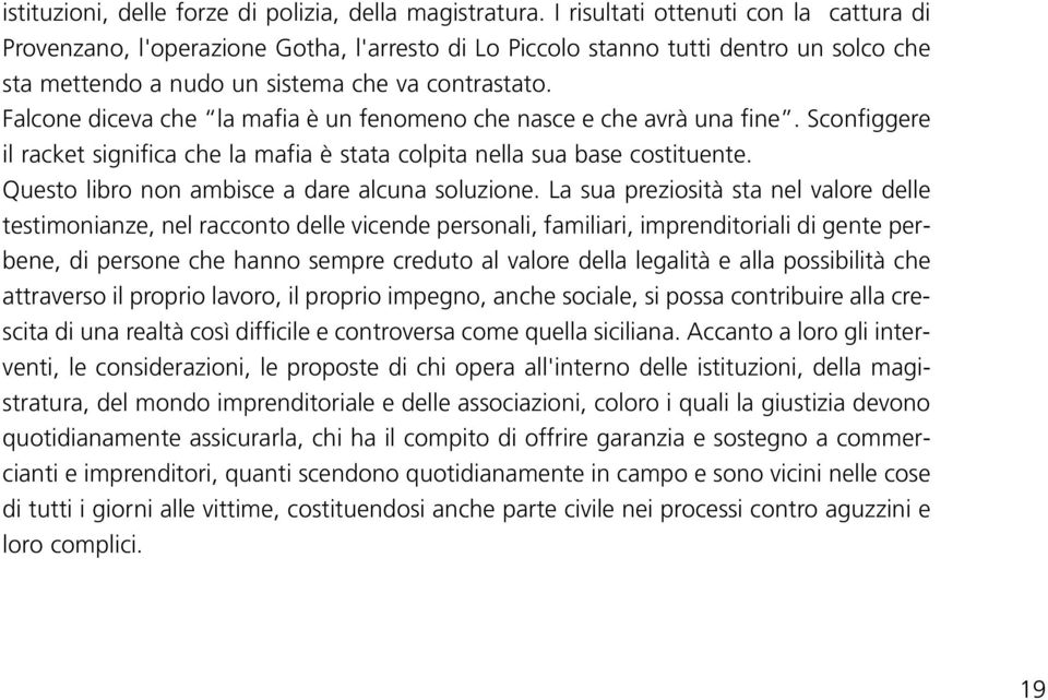 Falcone diceva che la mafia è un fenomeno che nasce e che avrà una fine. Sconfiggere il racket significa che la mafia è stata colpita nella sua base costituente.