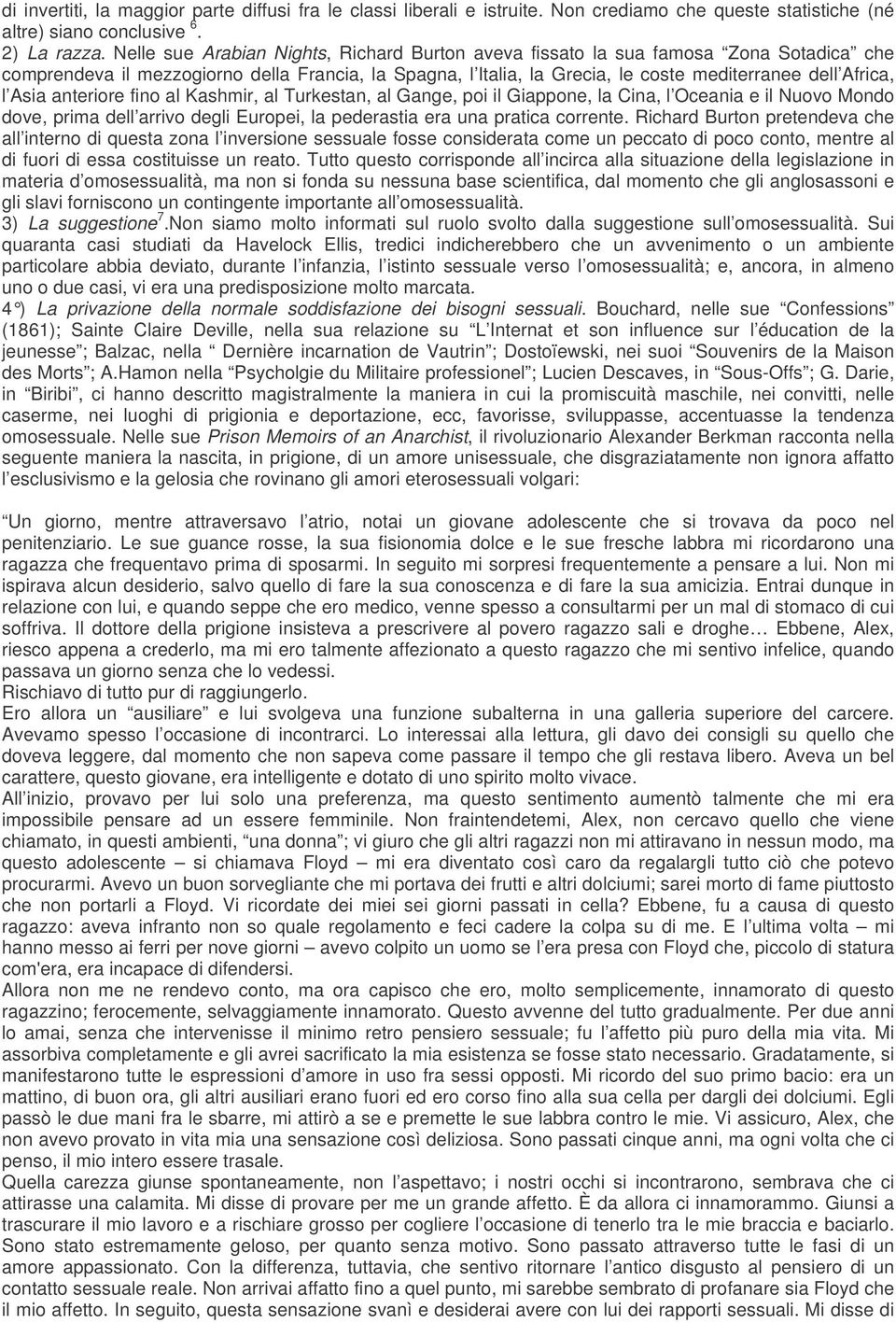 Asia anteriore fino al Kashmir, al Turkestan, al Gange, poi il Giappone, la Cina, l Oceania e il Nuovo Mondo dove, prima dell arrivo degli Europei, la pederastia era una pratica corrente.