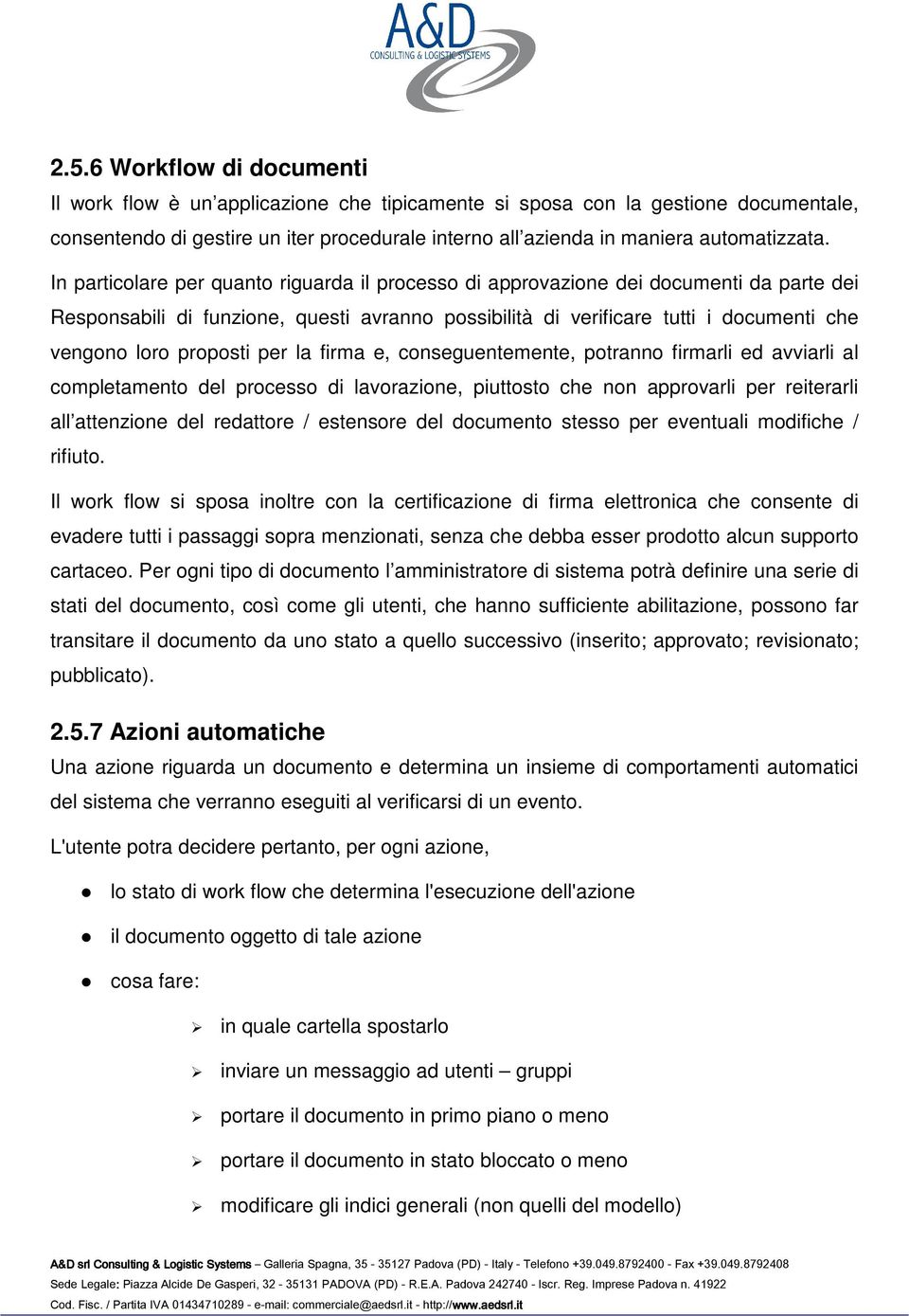 In particolare per quanto riguarda il processo di approvazione dei documenti da parte dei Responsabili di funzione, questi avranno possibilità di verificare tutti i documenti che vengono loro