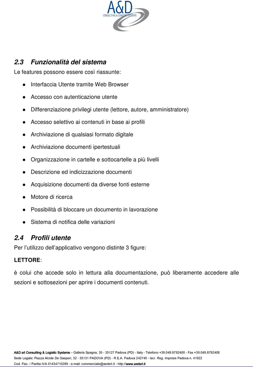 livelli Descrizione ed indicizzazione documenti Acquisizione documenti da diverse fonti esterne Motore di ricerca Possibilità di bloccare un documento in lavorazione Sistema di notifica delle