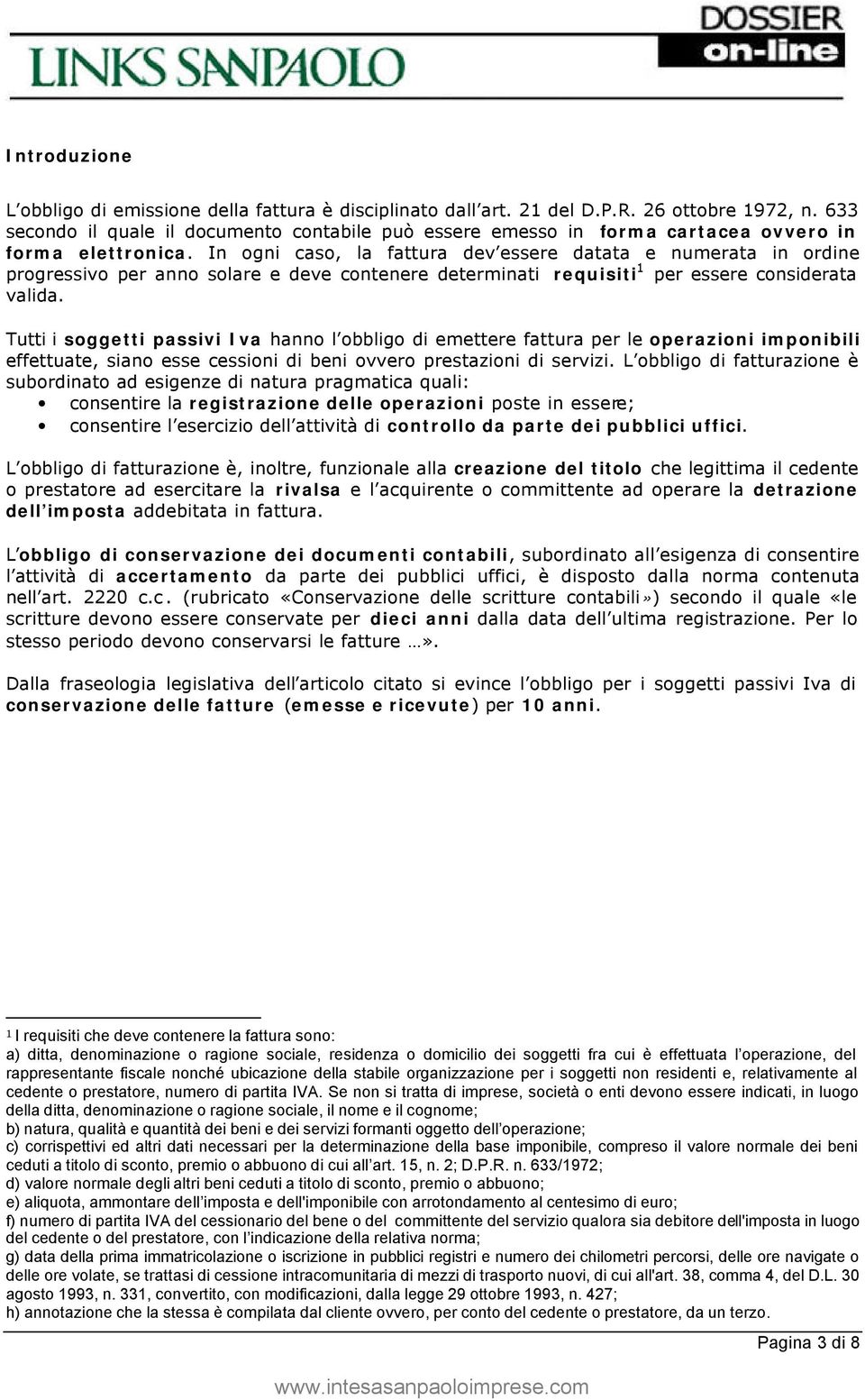 In ogni caso, la fattura dev essere datata e numerata in ordine progressivo per anno solare e deve contenere determinati requisiti 1 per essere considerata valida.