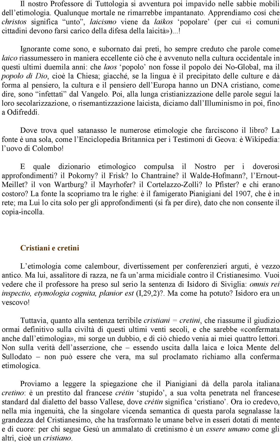 ..! Ignorante come sono, e subornato dai preti, ho sempre creduto che parole come laico riassumessero in maniera eccellente ciò che è avvenuto nella cultura occidentale in questi ultimi duemila anni: