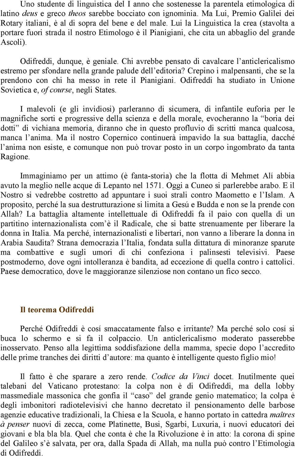 Lui la Linguistica la crea (stavolta a portare fuori strada il nostro Etimologo è il Pianigiani, che cita un abbaglio del grande Ascoli). Odifreddi, dunque, è geniale.