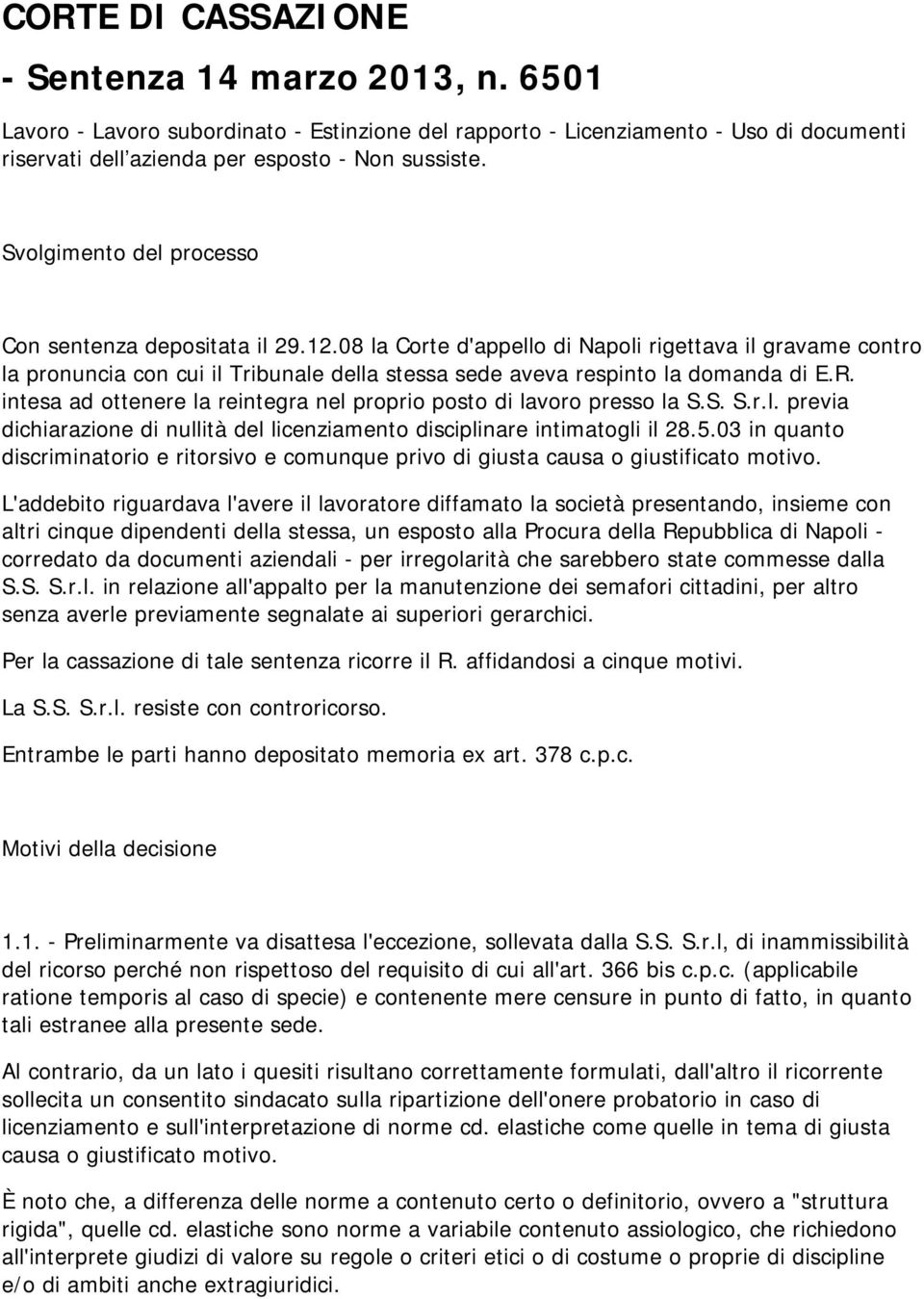 08 la Corte d'appello di Napoli rigettava il gravame contro la pronuncia con cui il Tribunale della stessa sede aveva respinto la domanda di E.R.