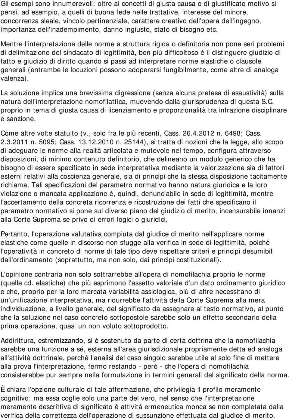 Mentre l'interpretazione delle norme a struttura rigida o definitoria non pone seri problemi di delimitazione del sindacato di legittimità, ben più difficoltoso è il distinguere giudizio di fatto e