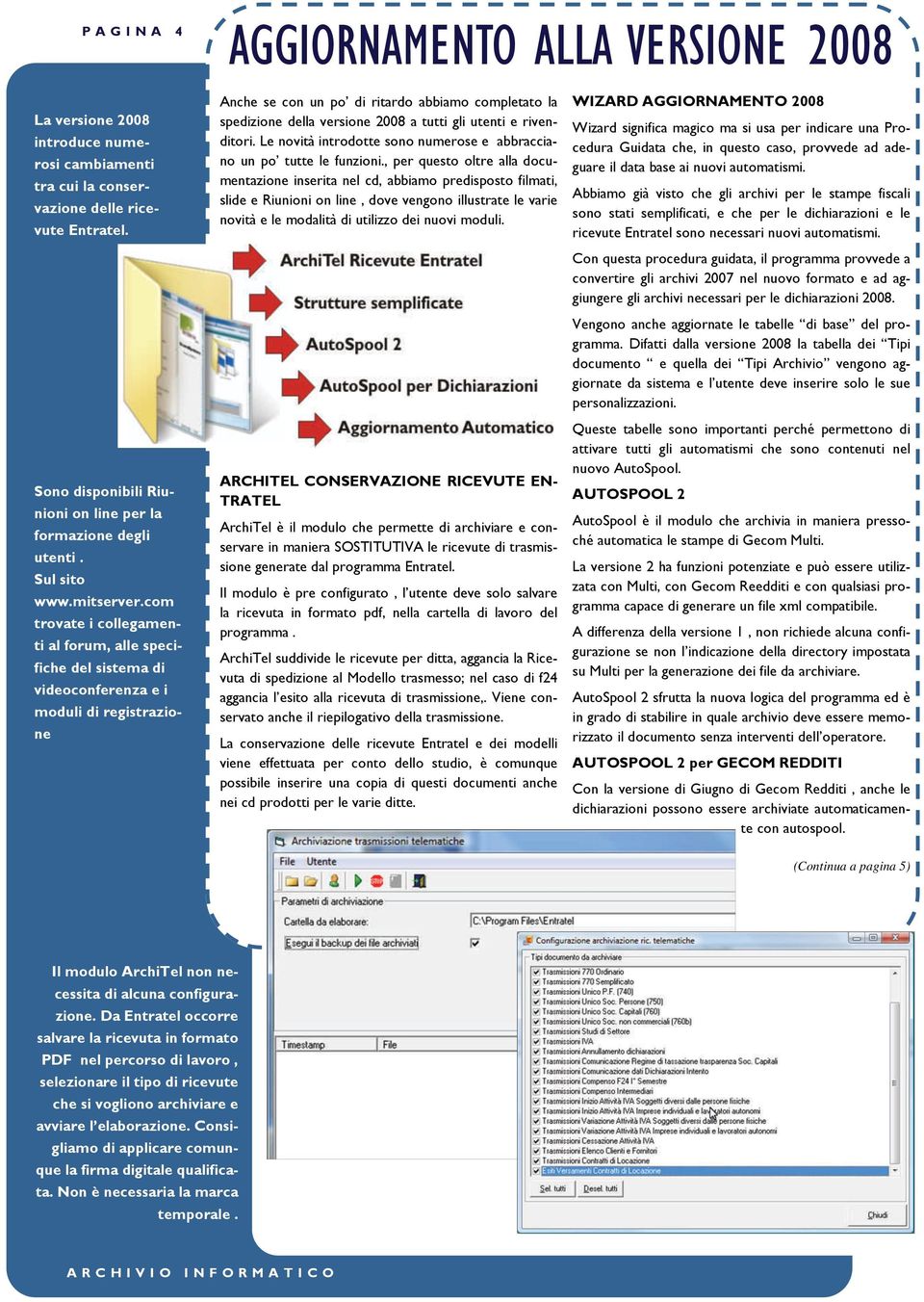 com trovate i collegamenti al forum, alle specifiche del sistema di videoconferenza e i moduli di registrazione Anche se con un po di ritardo abbiamo completato la spedizione della versione 2008 a