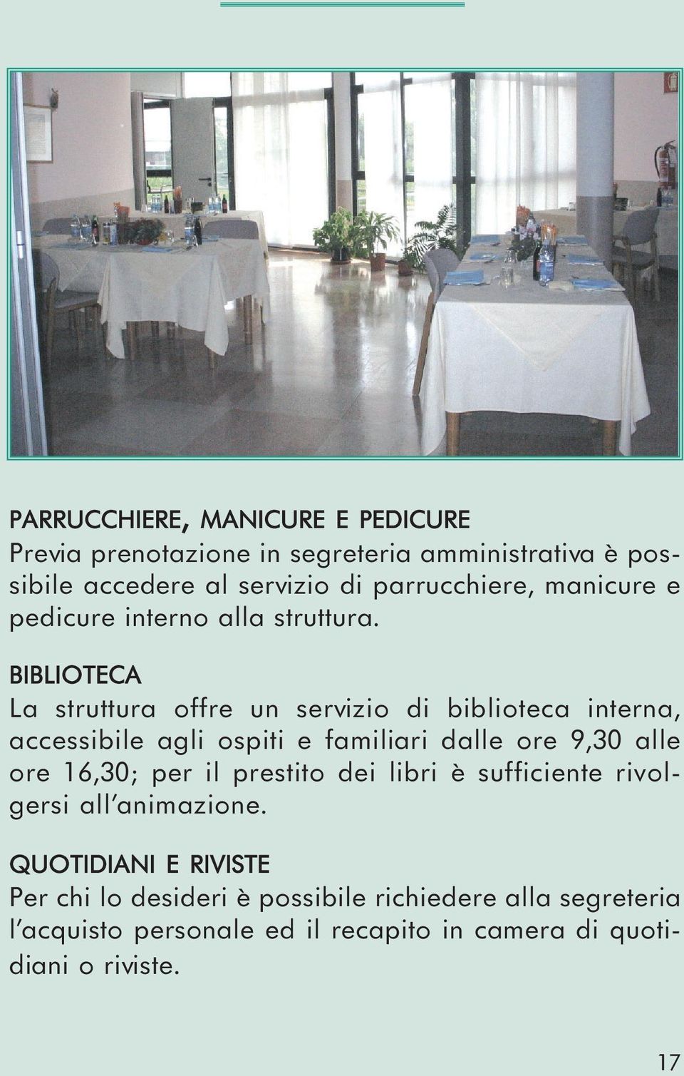 BIBLIOTECA La struttura offre un servizio di biblioteca interna, accessibile agli ospiti e familiari dalle ore 9,30 alle ore 16,30;