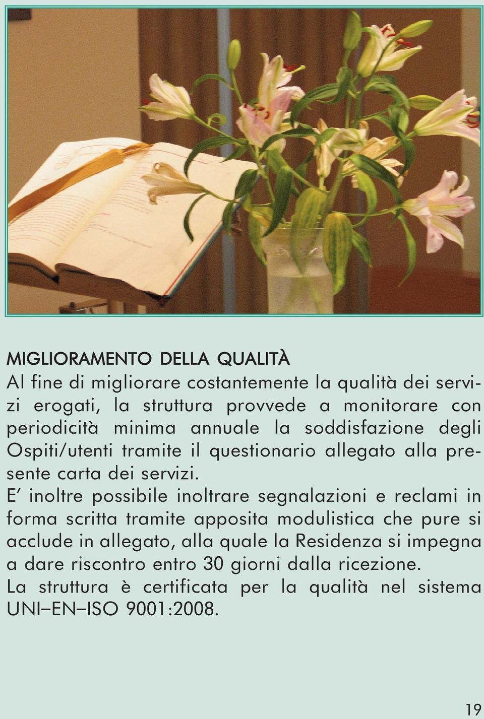 E inoltre possibile inoltrare segnalazioni e reclami in forma scritta tramite apposita modulistica che pure si acclude in allegato, alla