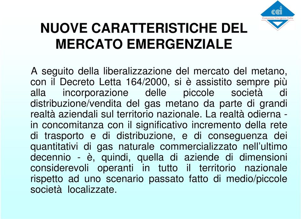 La realtà odierna - in concomitanza con il significativo incremento della rete di trasporto e di distribuzione, e di conseguenza dei quantitativi di gas naturale