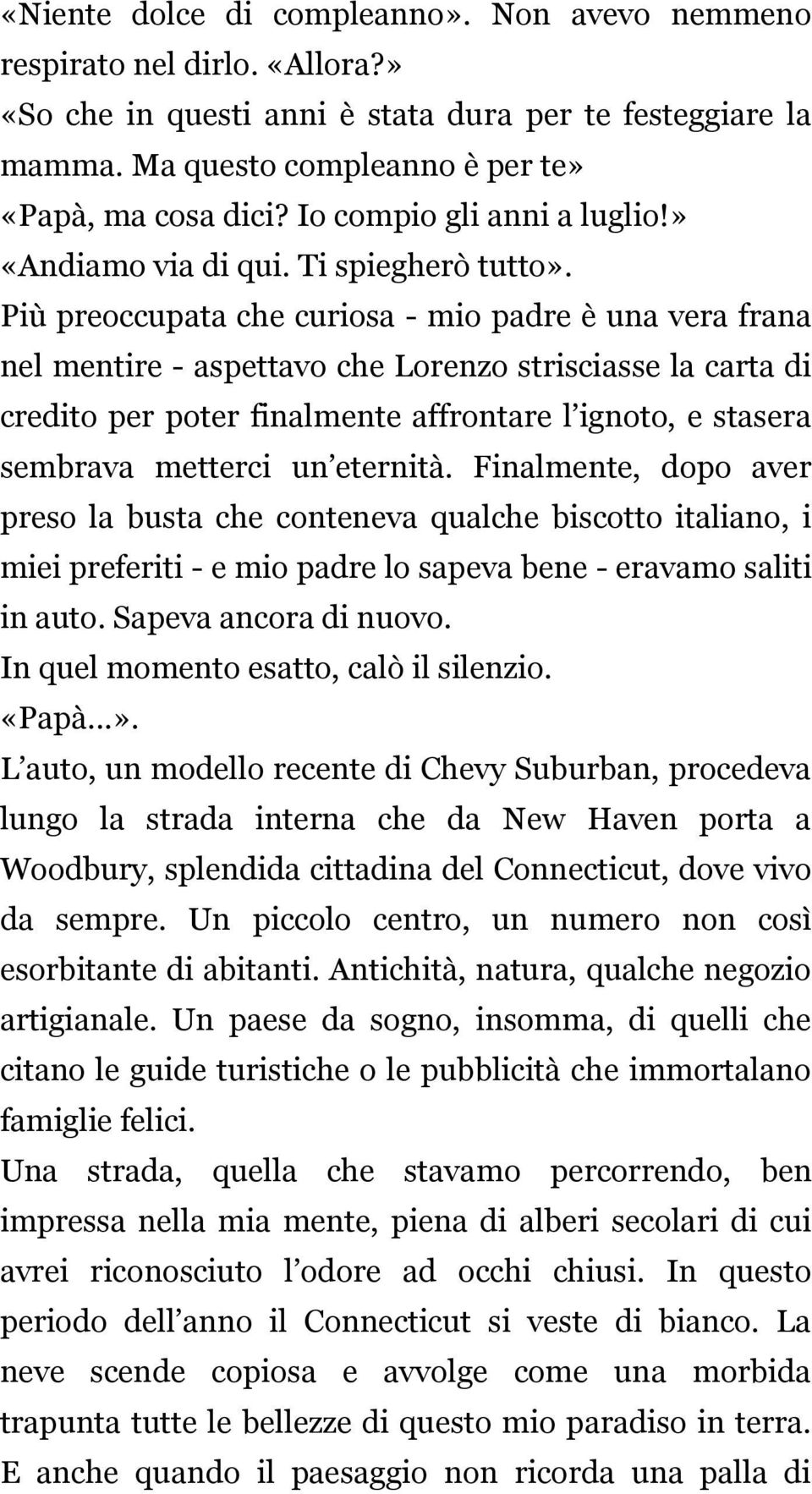 Più preoccupata che curiosa - mio padre è una vera frana nel mentire - aspettavo che Lorenzo strisciasse la carta di credito per poter finalmente affrontare l ignoto, e stasera sembrava metterci un