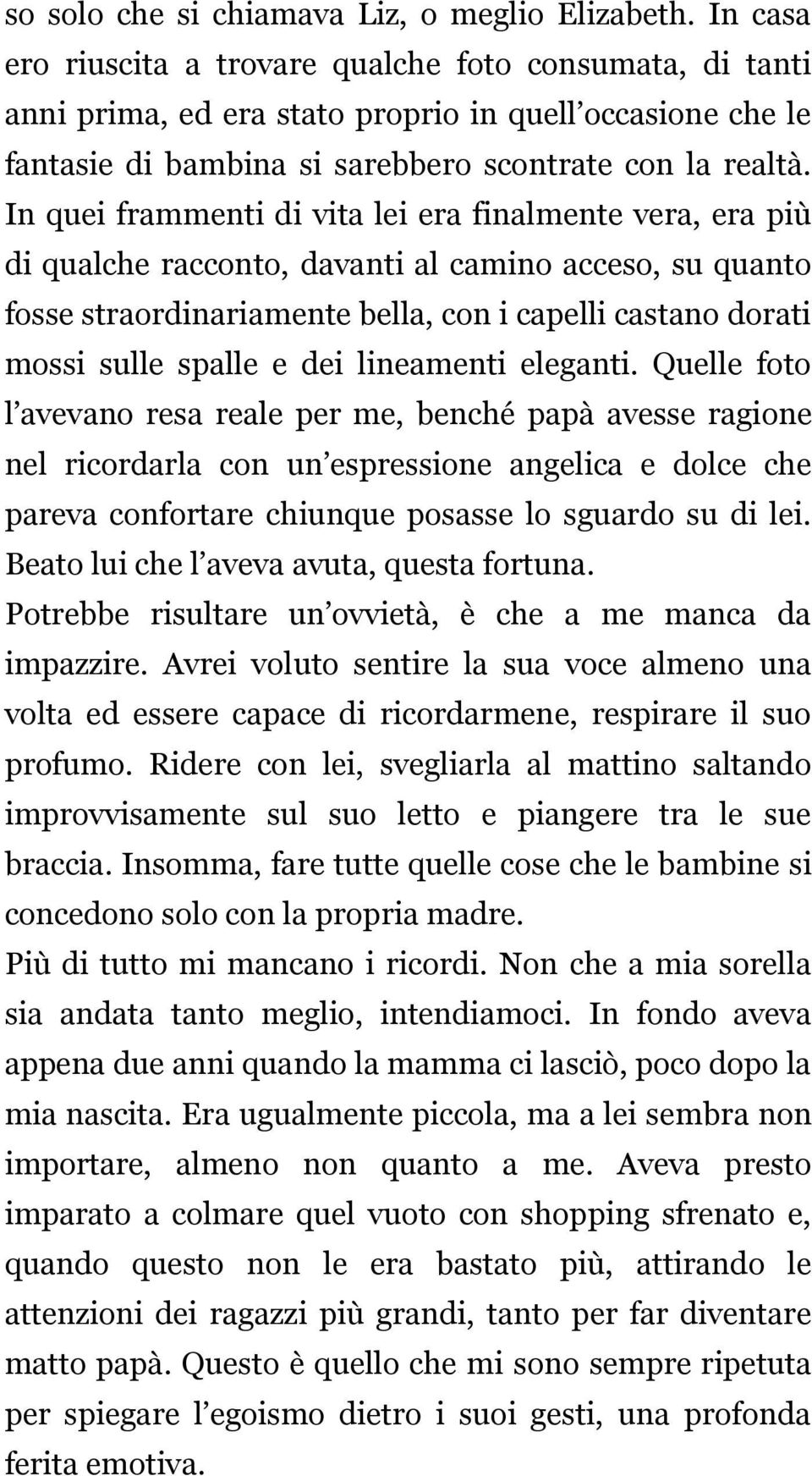 In quei frammenti di vita lei era finalmente vera, era più di qualche racconto, davanti al camino acceso, su quanto fosse straordinariamente bella, con i capelli castano dorati mossi sulle spalle e