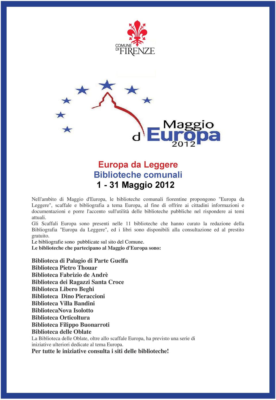 Gli Scaffali Europa sono presenti nelle 11 biblioteche che hanno curato la redazione della Bibliografia "Europa da Leggere", ed i libri sono disponibili alla consultazione ed al prestito gratuito.