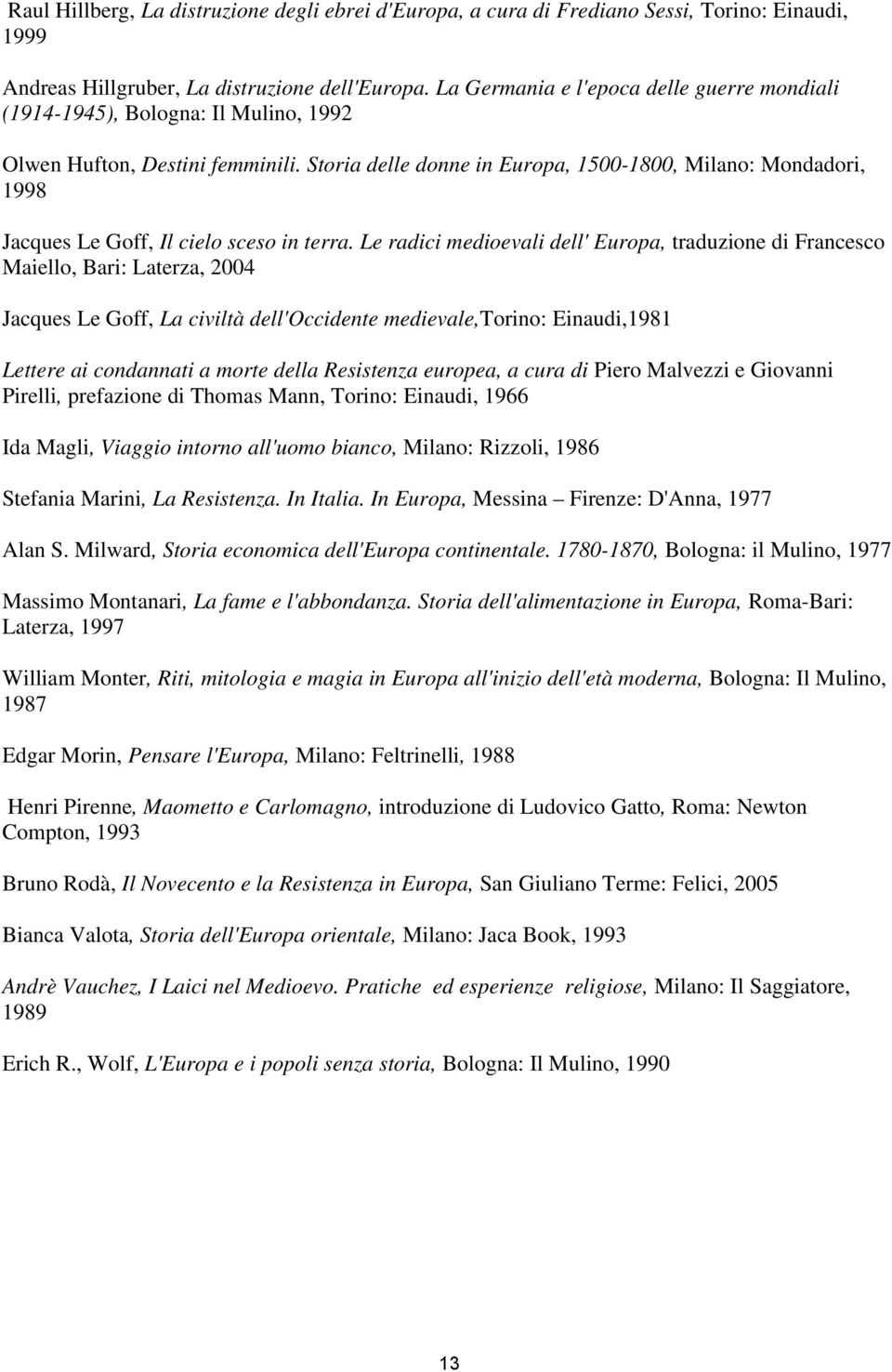 Storia delle donne in Europa, 1500-1800, Milano: Mondadori, 1998 Jacques Le Goff, Il cielo sceso in terra.