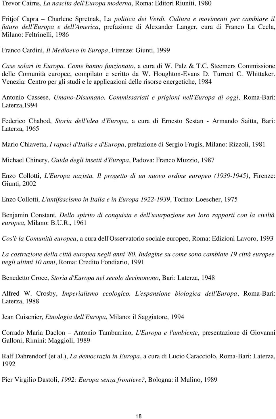 Firenze: Giunti, 1999 Case solari in Europa. Come hanno funzionato, a cura di W. Palz & T.C. Steemers Commissione delle Comunità europee, compilato e scritto da W. Houghton-Evans D. Turrent C.