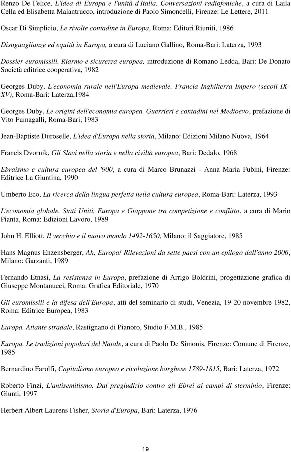 Editori Riuniti, 1986 Disuguaglianze ed equità in Europa, a cura di Luciano Gallino, Roma-Bari: Laterza, 1993 Dossier euromissili.