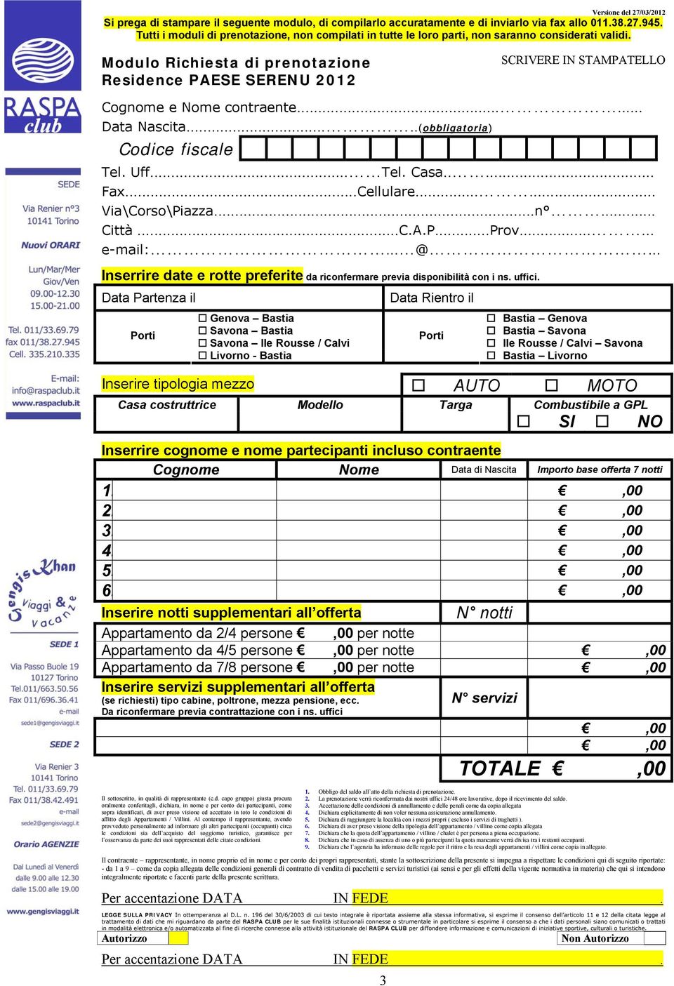 Modulo Richiesta di prenotazione Residence PAESE SERENU 2012 SCRIVERE IN STAMPATELLO Cognome e Nome contraente...... Data Nascita.....(obbligatoria) Codice fiscale Tel. Uff... Tel. Casa..... Fax.