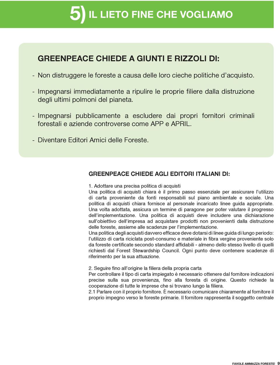 - Impegnarsi pubblicamente a escludere dai propri fornitori criminali forestali e aziende controverse come APP e APRIL. - Diventare Editori Amici delle Foreste.