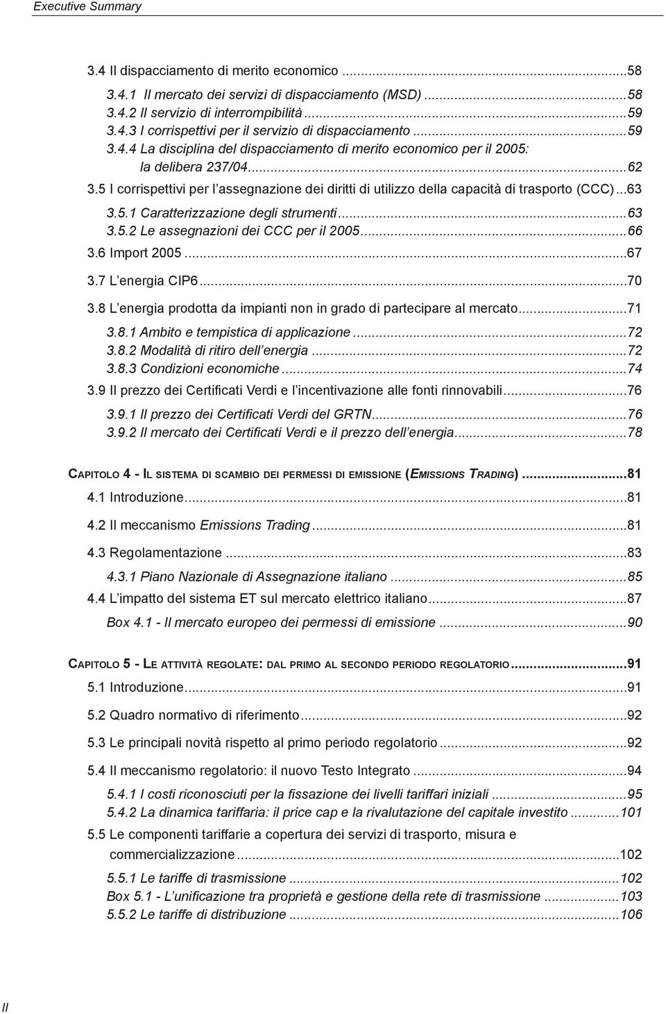 ..63 3.5.1 Caratterizzazione degli strumenti...63 3.5.2 Le assegnazioni dei CCC per il 2005...66 3.6 Import 2005...67 3.7 L energia CIP6...70 3.