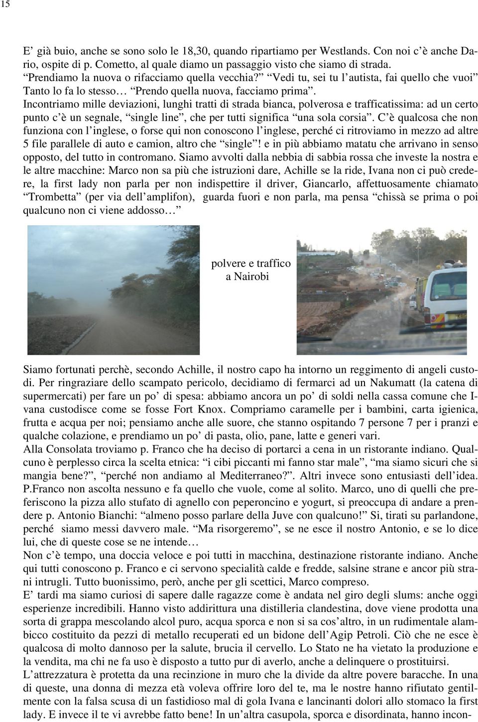 Incontriamo mille deviazioni, lunghi tratti di strada bianca, polverosa e trafficatissima: ad un certo punto c è un segnale, single line, che per tutti significa una sola corsia.