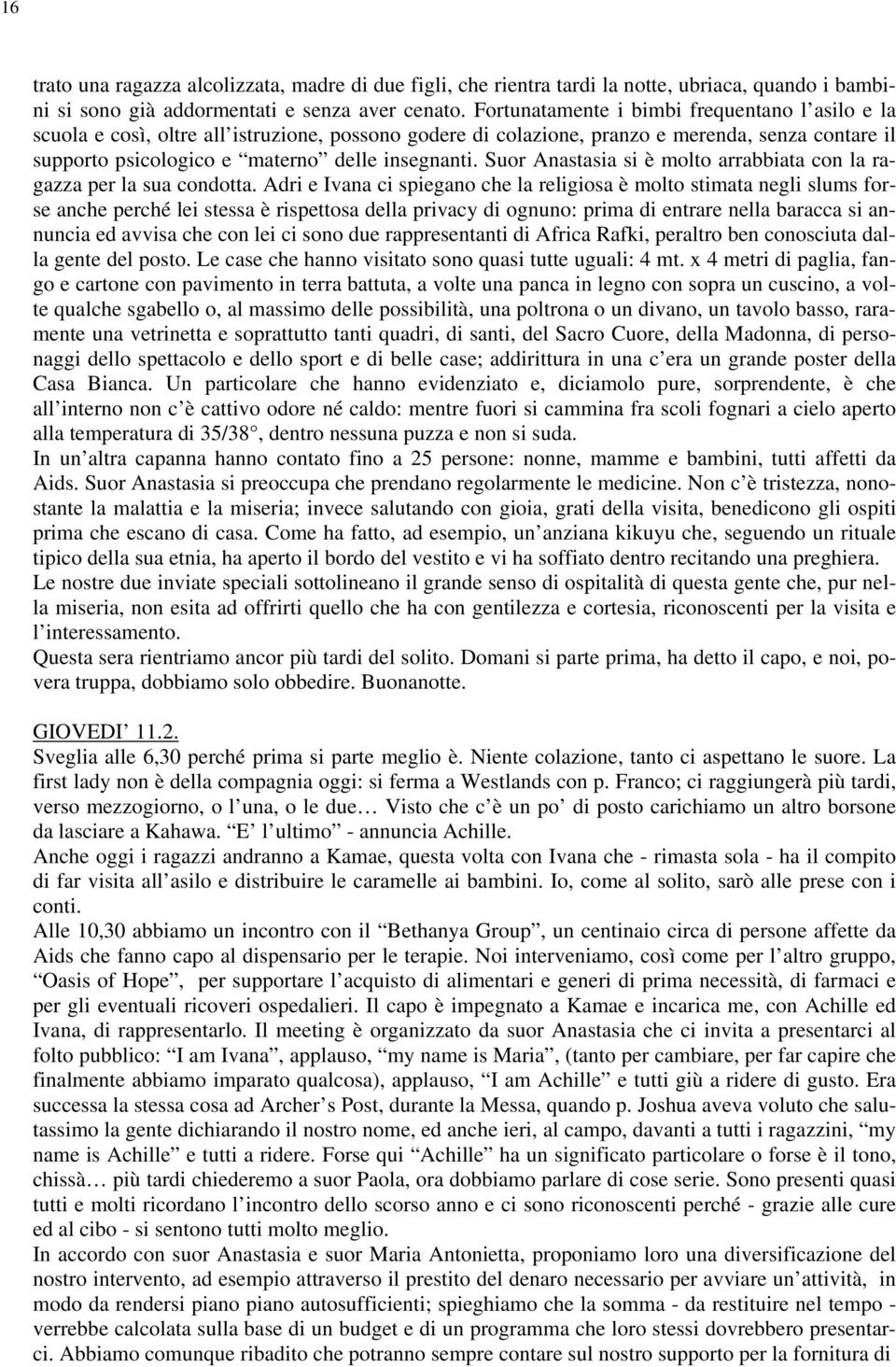 Suor Anastasia si è molto arrabbiata con la ragazza per la sua condotta.