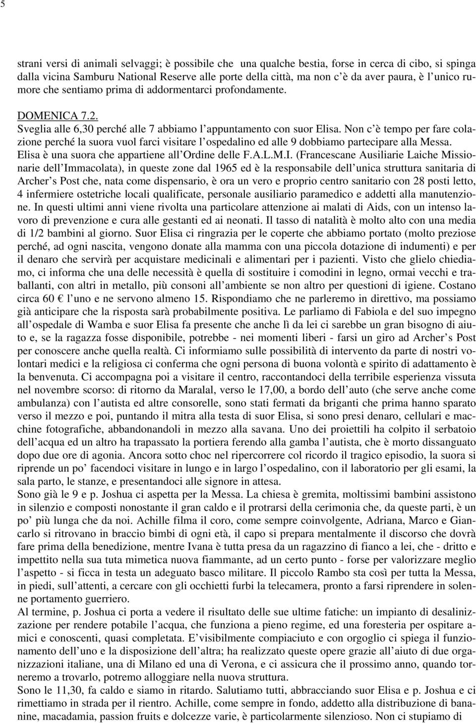 Non c è tempo per fare colazione perché la suora vuol farci visitare l ospedalino ed alle 9 dobbiamo partecipare alla Messa. Elisa è una suora che appartiene all Ordine delle F.A.L.M.I.