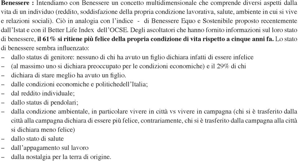 Degli ascoltatori che hanno fornito informazioni sul loro stato di benessere, il 61% si ritiene più felice della propria condizione di vita rispetto a cinque anni fa.