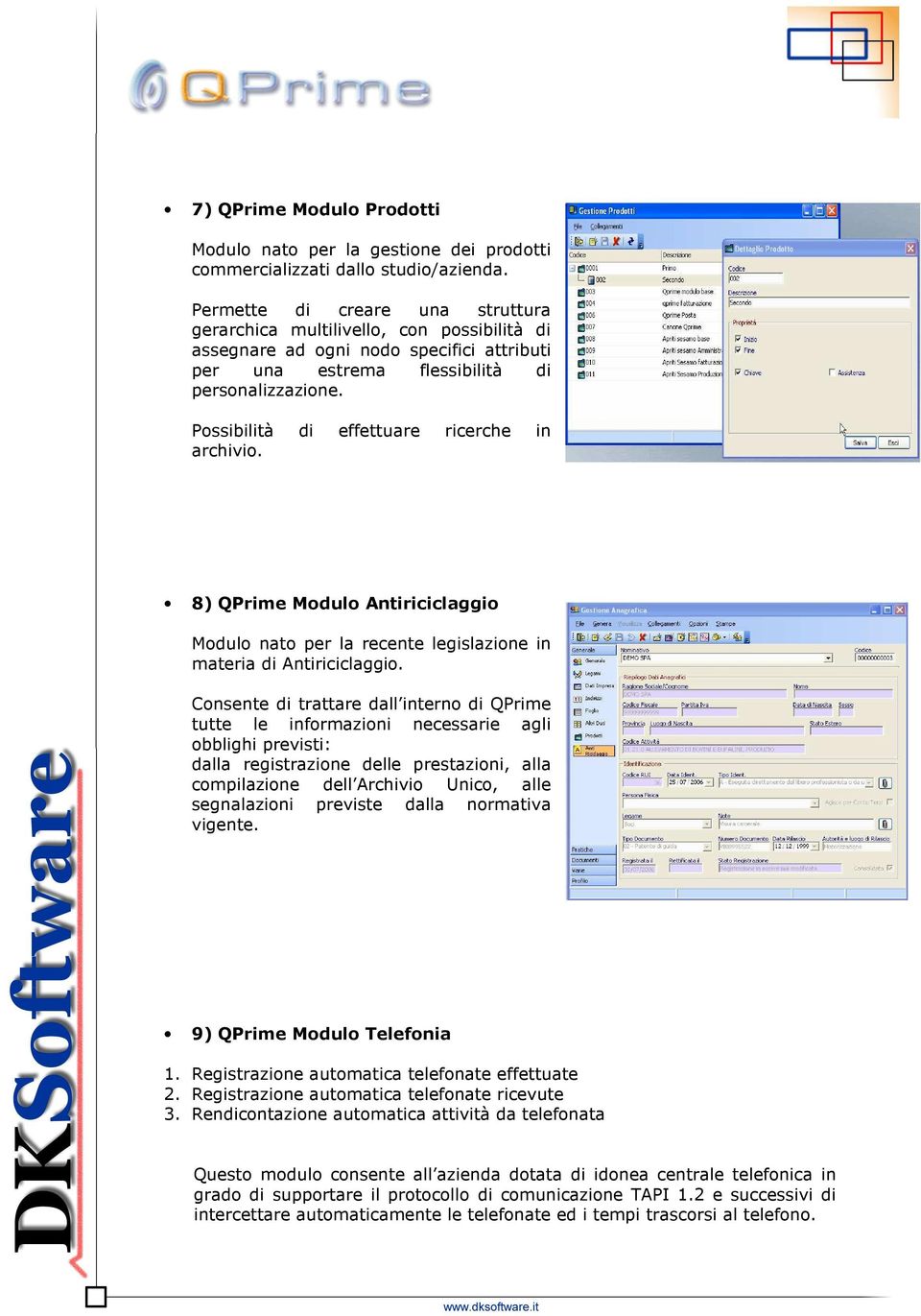 Possibilità di effettuare ricerche in archivio. 8) QPrime Modulo Antiriciclaggio Modulo nato per la recente legislazione in materia di Antiriciclaggio.