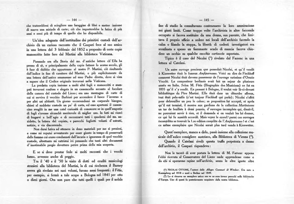 Un'idea adeguata dell'inettitudine dei primitivi custodi dell'ar chivio dà un curioso racconto che il Gaspari fece al suo amico in una lettera del 3 febbraio del 1852 a proposito di certe copie