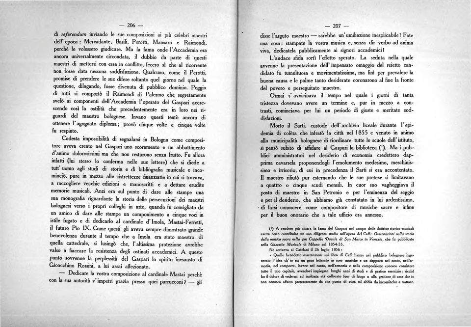 soddisfazione. Qualcuno, come il Perotti, promise di prendere le sue difese soltanto quel giorno né! quale la questione, dilagando, fosse divenuta di pubblico dominio.