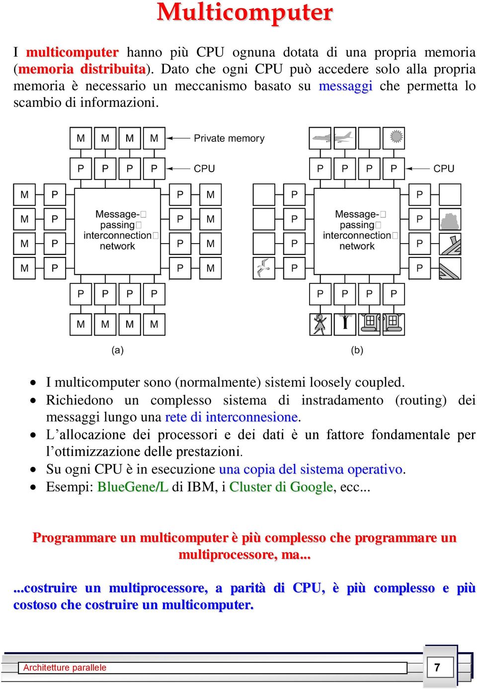 I multicomputer sono (normalmente) sistemi loosely coupled. Richiedono un complesso sistema di instradamento (routing) dei messaggi lungo una rete di interconnesione.