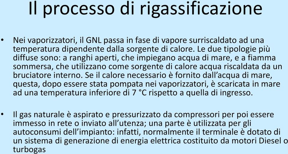 Se il calore necessario è fornito dall acqua di mare, questa, dopo essere stata pompata nei vaporizzatori, è scaricata in mare ad una temperatura inferiore di 7 C rispetto a quella di ingresso.