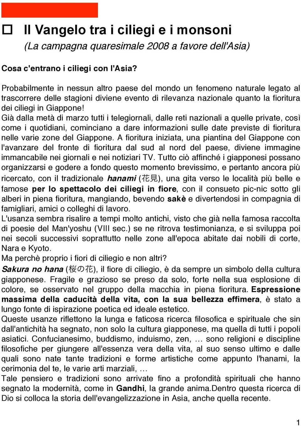 Già dalla metà di marzo tutti i telegiornali, dalle reti nazionali a quelle private, così come i quotidiani, cominciano a dare informazioni sulle date previste di fioritura nelle varie zone del