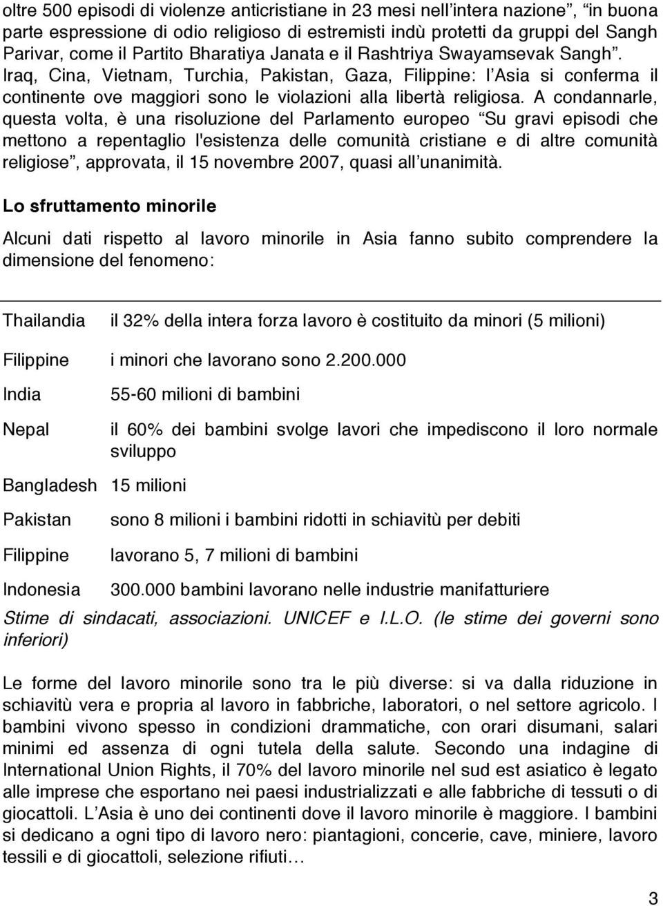 A condannarle, questa volta, è una risoluzione del Parlamento europeo Su gravi episodi che mettono a repentaglio l'esistenza delle comunità cristiane e di altre comunità religiose, approvata, il 15