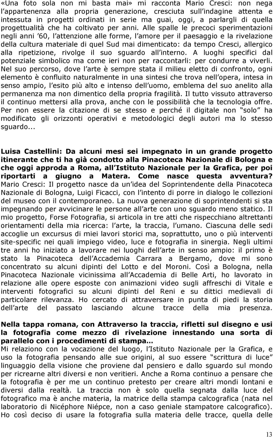 Alle spalle le precoci sperimentazioni negli anni 60, l attenzione alle forme, l amore per il paesaggio e la rivelazione della cultura materiale di quel Sud mai dimenticato: da tempo Cresci,