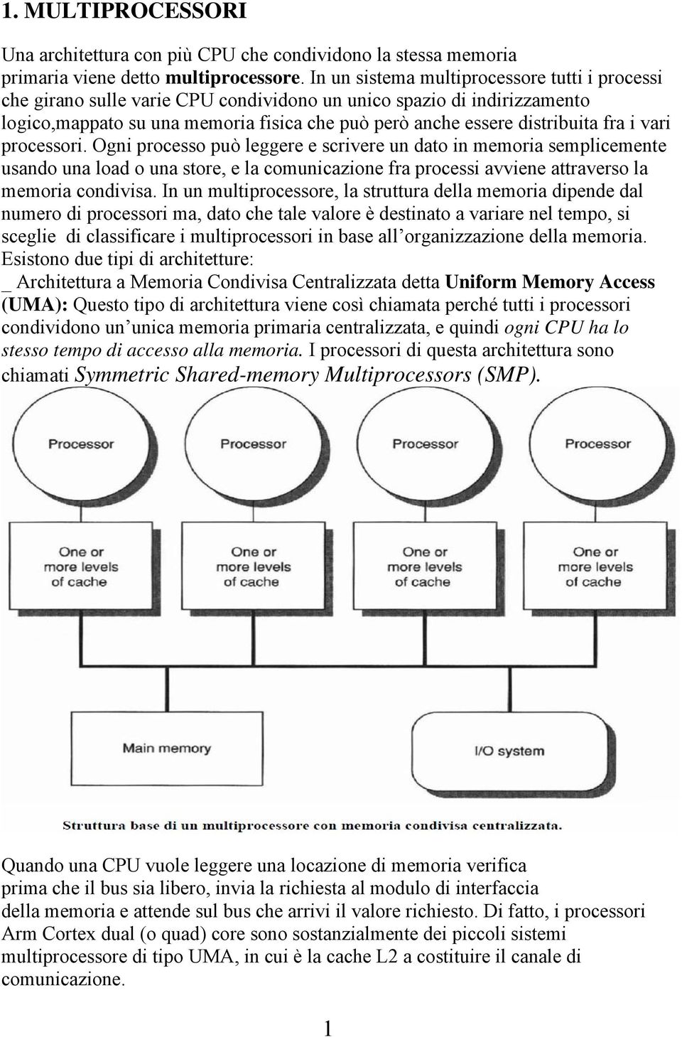 i vari processori. Ogni processo può leggere e scrivere un dato in memoria semplicemente usando una load o una store, e la comunicazione fra processi avviene attraverso la memoria condivisa.