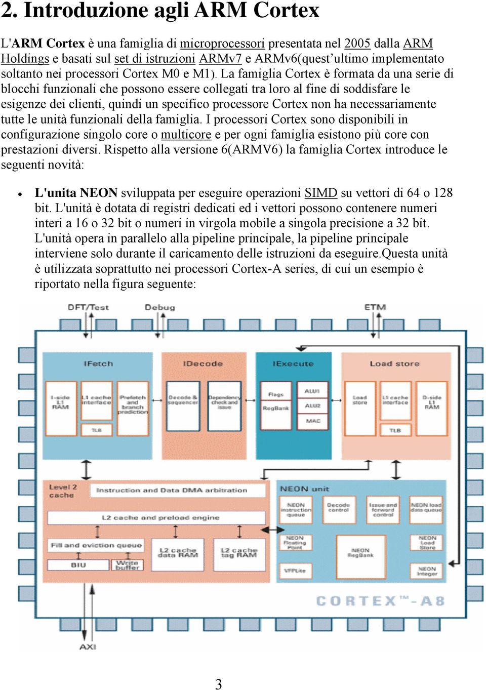 La famiglia Cortex è formata da una serie di blocchi funzionali che possono essere collegati tra loro al fine di soddisfare le esigenze dei clienti, quindi un specifico processore Cortex non ha