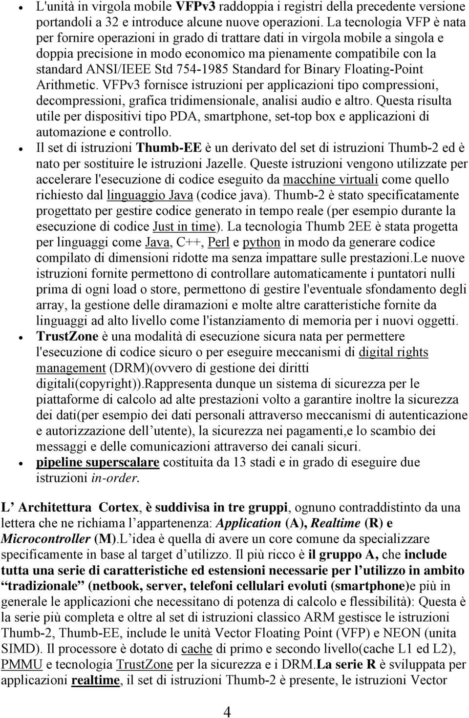 754-1985 Standard for Binary Floating-Point Arithmetic. VFPv3 fornisce istruzioni per applicazioni tipo compressioni, decompressioni, grafica tridimensionale, analisi audio e altro.