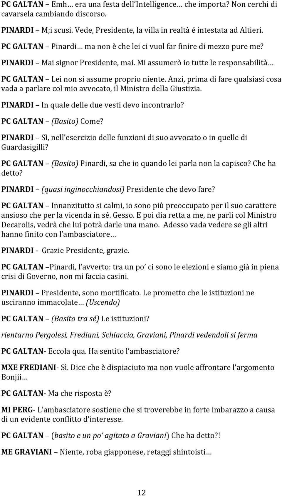 Anzi, prima di fare qualsiasi cosa vada a parlare col mio avvocato, il Ministro della Giustizia. PINARDI In quale delle due vesti devo incontrarlo? PC GALTAN (Basito) Come?