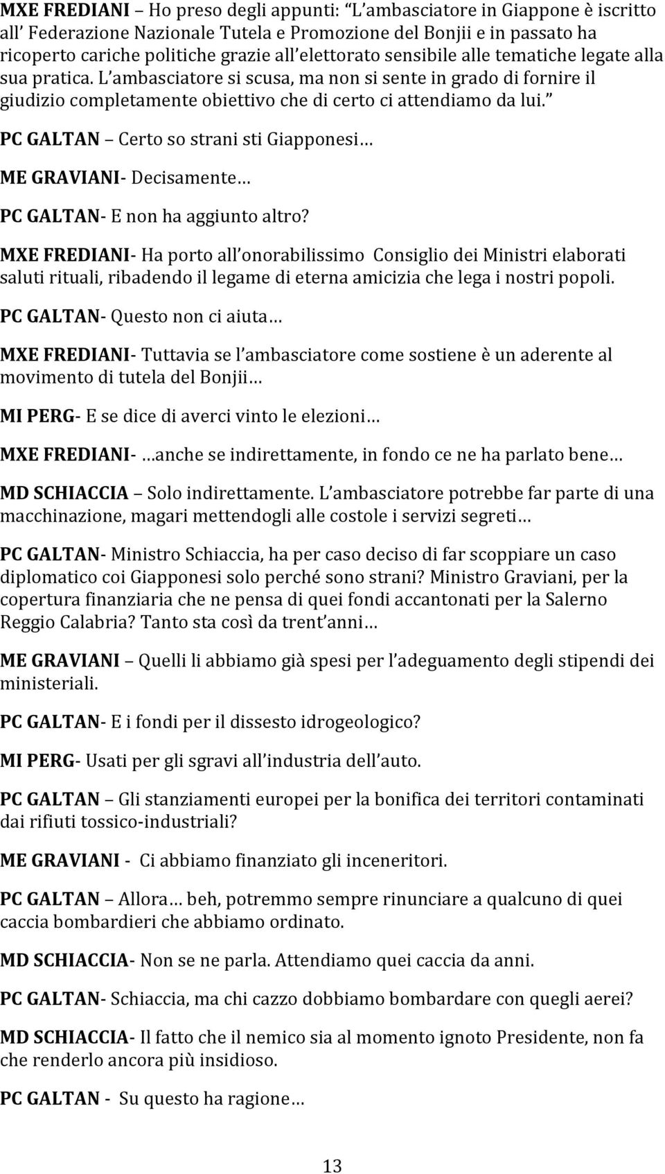 PC GALTAN Certo so strani sti Giapponesi ME GRAVIANI- Decisamente PC GALTAN- E non ha aggiunto altro?