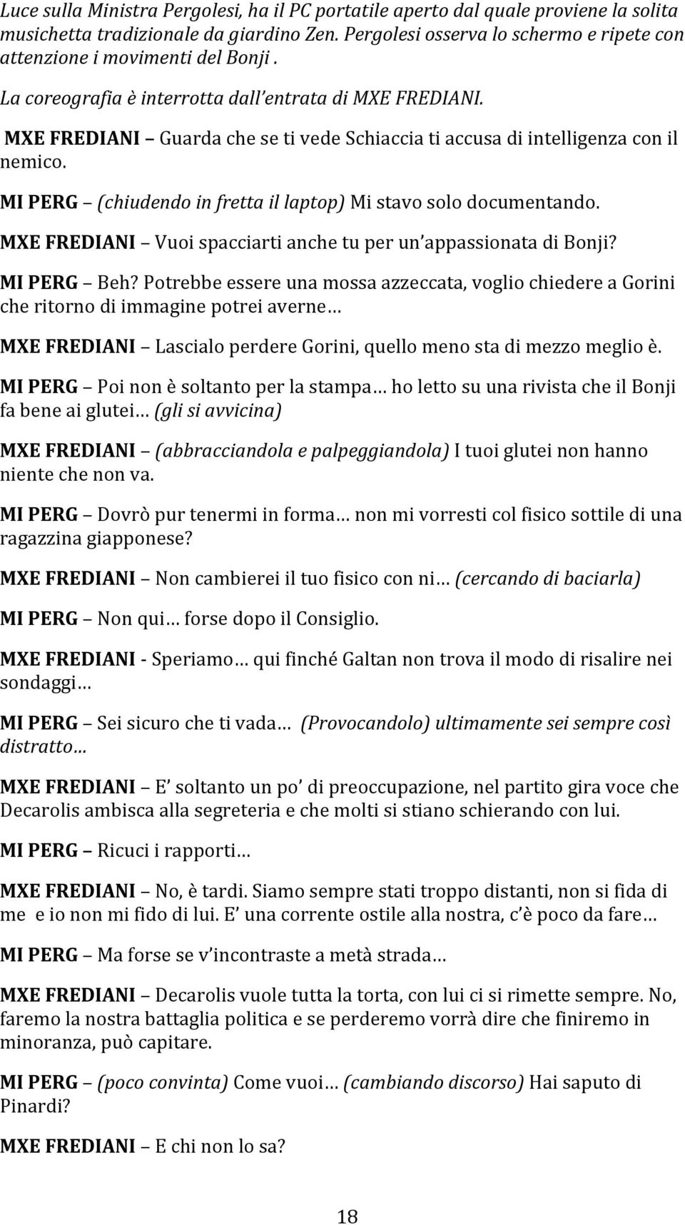 MXE FREDIANI Guarda che se ti vede Schiaccia ti accusa di intelligenza con il nemico. MI PERG (chiudendo in fretta il laptop) Mi stavo solo documentando.