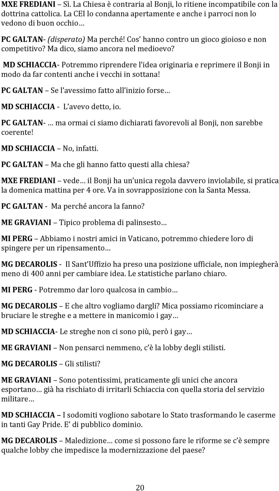 MD SCHIACCIA- Potremmo riprendere l idea originaria e reprimere il Bonji in modo da far contenti anche i vecchi in sottana!