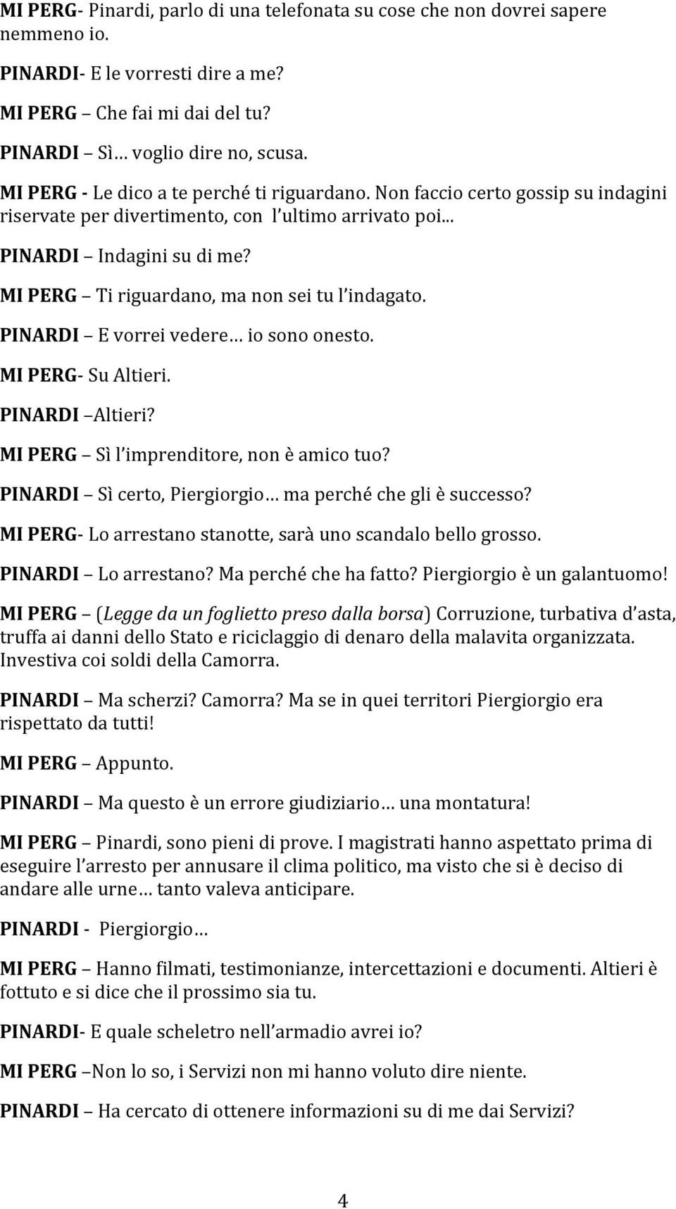 MI PERG Ti riguardano, ma non sei tu l indagato. PINARDI E vorrei vedere io sono onesto. MI PERG- Su Altieri. PINARDI Altieri? MI PERG Sì l imprenditore, non è amico tuo?