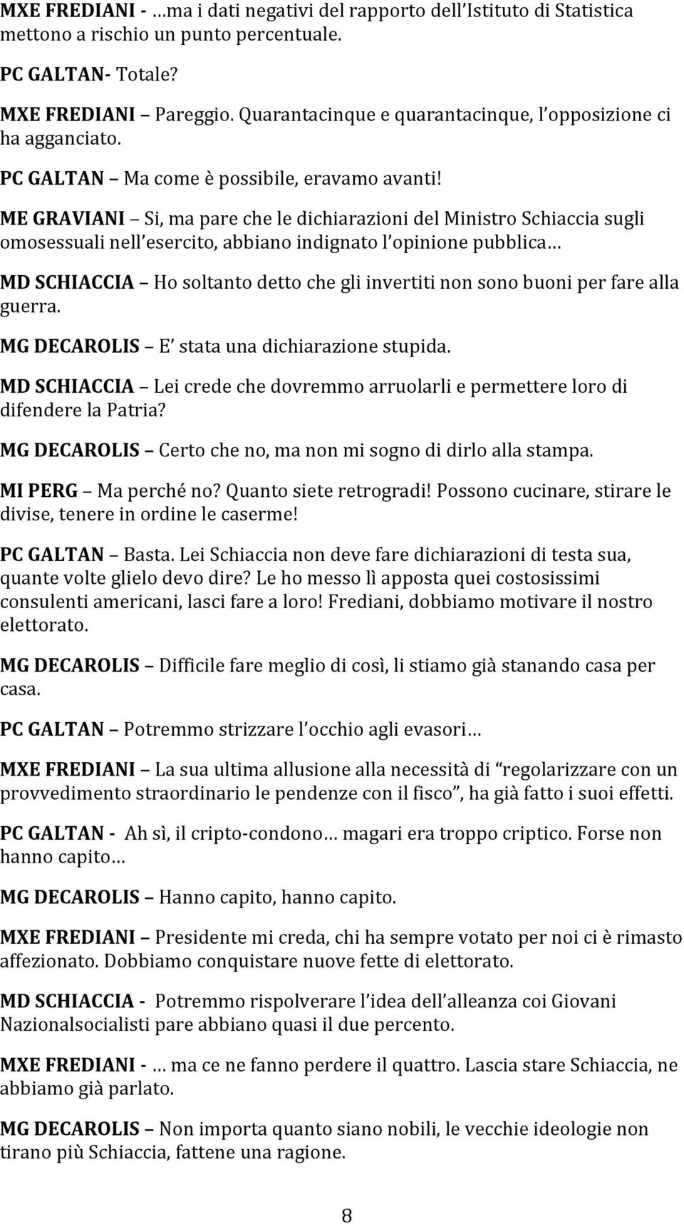 ME GRAVIANI Si, ma pare che le dichiarazioni del Ministro Schiaccia sugli omosessuali nell esercito, abbiano indignato l opinione pubblica MD SCHIACCIA Ho soltanto detto che gli invertiti non sono