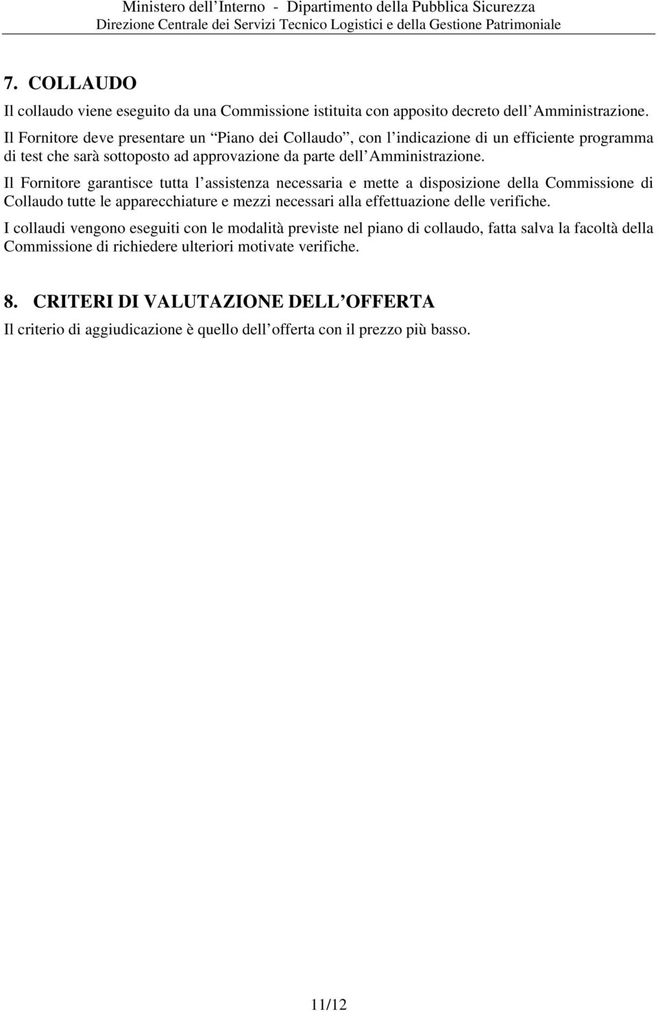 Il Fornitore garantisce tutta l assistenza necessaria e mette a disposizione della Commissione di Collaudo tutte le apparecchiature e mezzi necessari alla effettuazione delle verifiche.