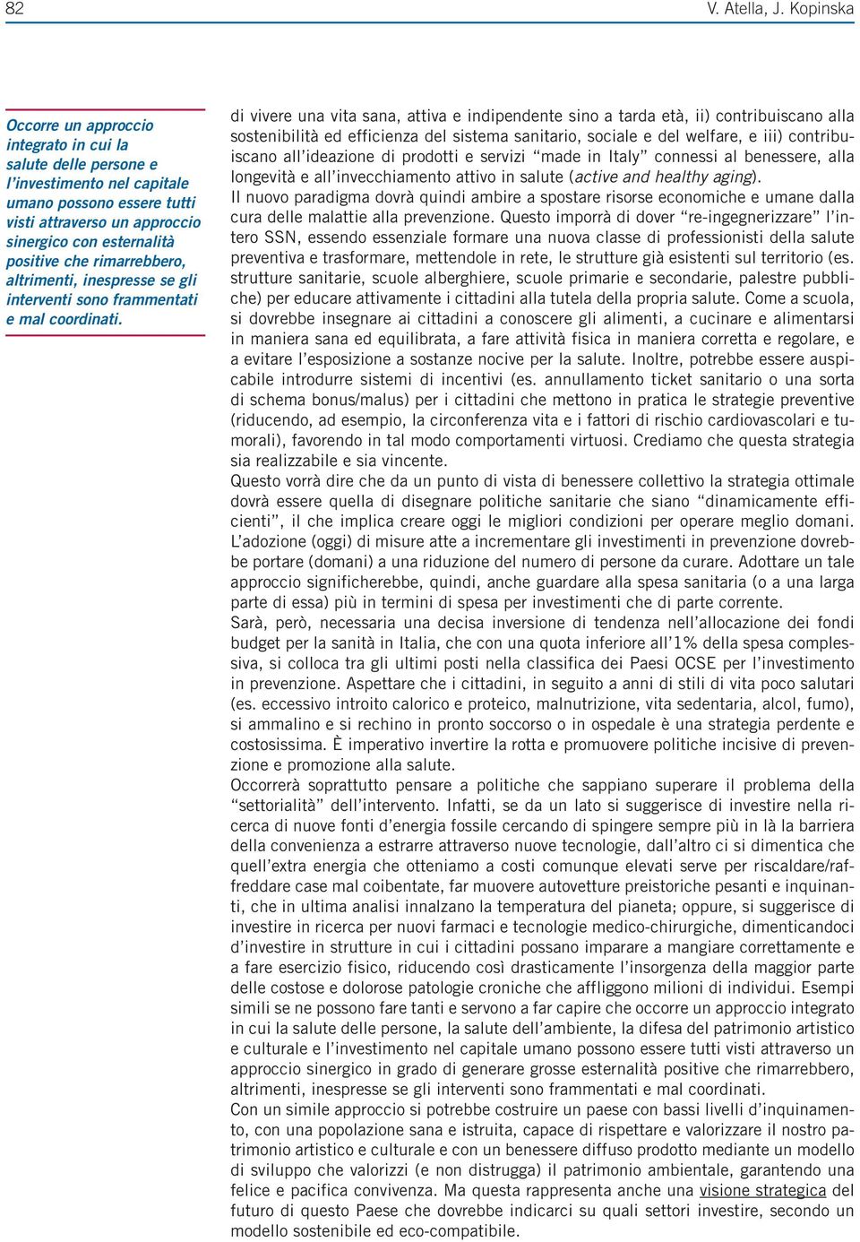 rimarrebbero, altrimenti, inespresse se gli interventi sono frammentati e mal coordinati.