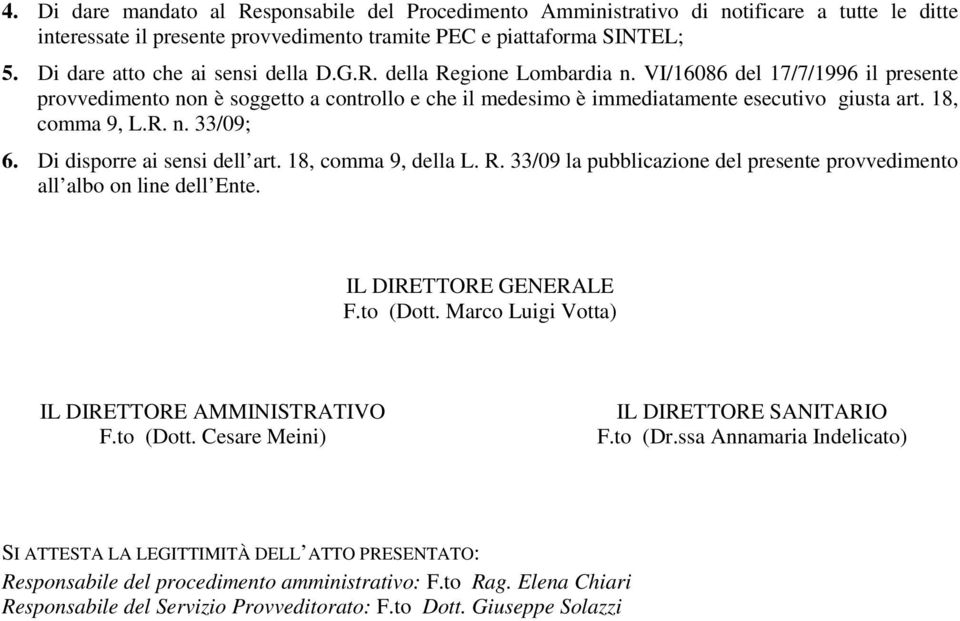 18, comma 9, L.R. n. 33/09; 6. Di disporre ai sensi dell art. 18, comma 9, della L. R. 33/09 la pubblicazione del presente provvedimento all albo on line dell Ente. IL DIRETTORE GENERALE F.to (Dott.